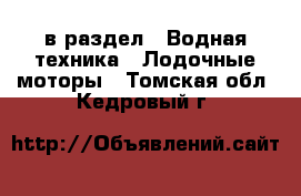  в раздел : Водная техника » Лодочные моторы . Томская обл.,Кедровый г.